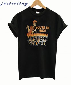 Scooby Doo You’re An Idiot Mystery Solved T-Shirt