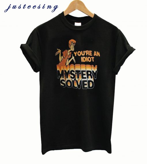 Scooby Doo You’re An Idiot Mystery Solved T-Shirt