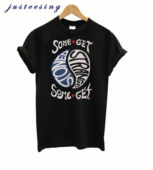 Some Get Stoned Some Get Strange T-Shirt