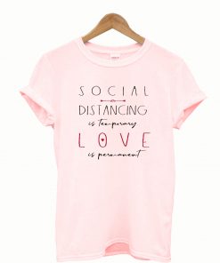 Sosial distancing love is permanent t-shirt