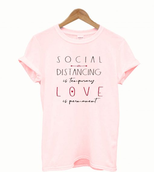 Sosial distancing love is permanent t-shirt