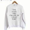 The Fuck You Fallin In Love For Quote Sweatshirt