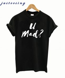 U Mad T Shirt