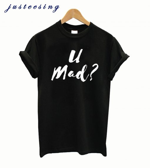 U Mad T Shirt