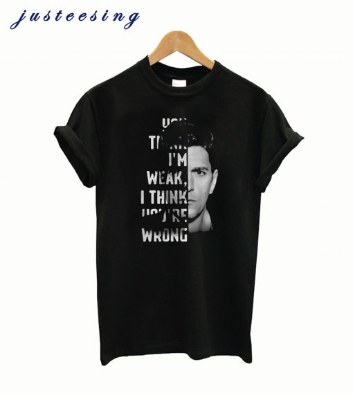 You think I’m weak I think you’re wrong T-shirt