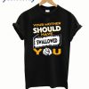 Your Mother Should Have Swallowed You T-shirt