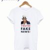 You’re Fake News T shirt