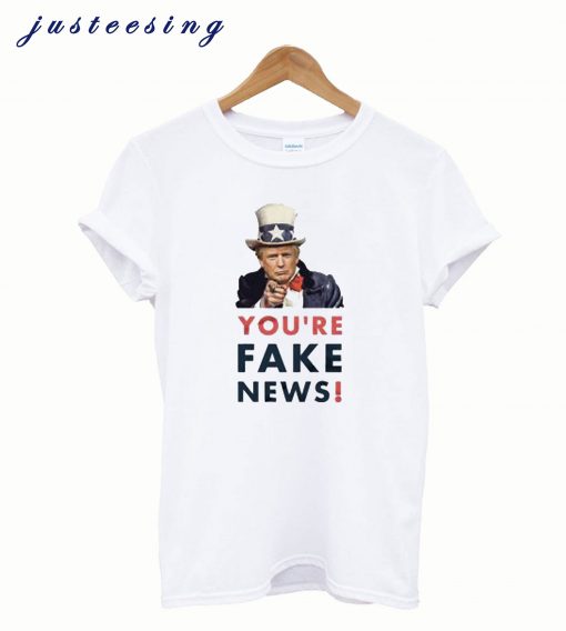 You’re Fake News T shirt