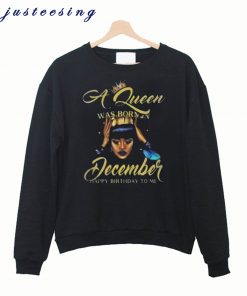 A Queen was born in December Sweatshirt