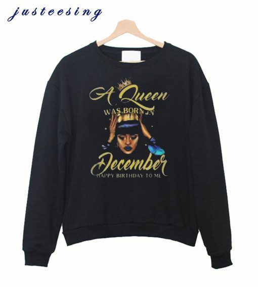 A Queen was born in December Sweatshirt