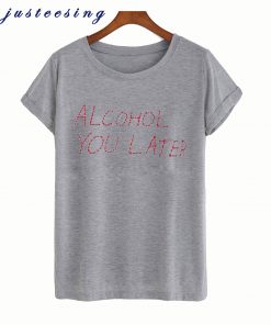 Alcohol U Later Grey T-Shirt