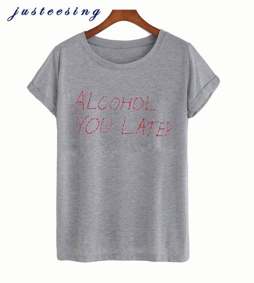 Alcohol U Later Grey T-Shirt