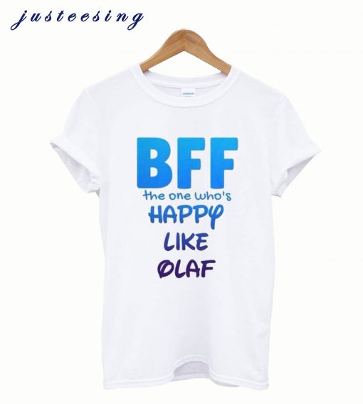 BFF The One Who's Happy Like Olaf T-Shirt