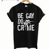 Be Gay Do Crimes T-shirt