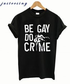 Be Gay Do Crimes T-shirt