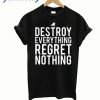 Destroy everything regret nothing t-shirt
