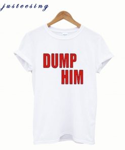 Dump him T-Shirt