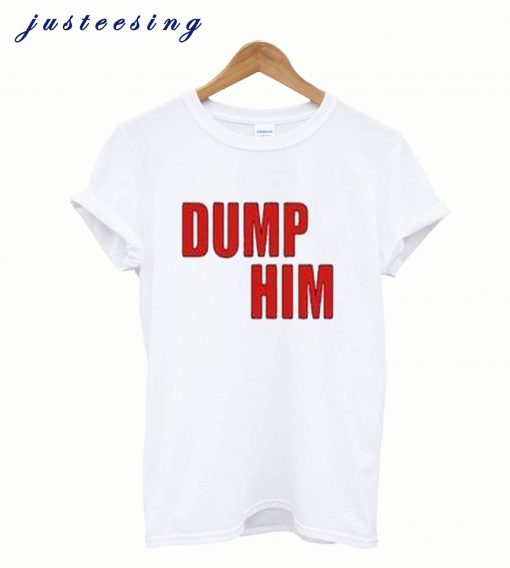 Dump him T-Shirt