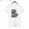 Hate Won’t Make Us Great T shirt