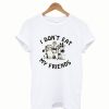 I Don’t Eat My Friends T-shirt