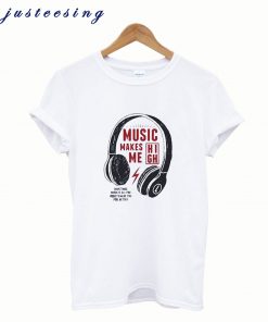 Music makes me high T-shirt