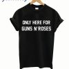 Only Here For Guns N'Roses T-Shirt