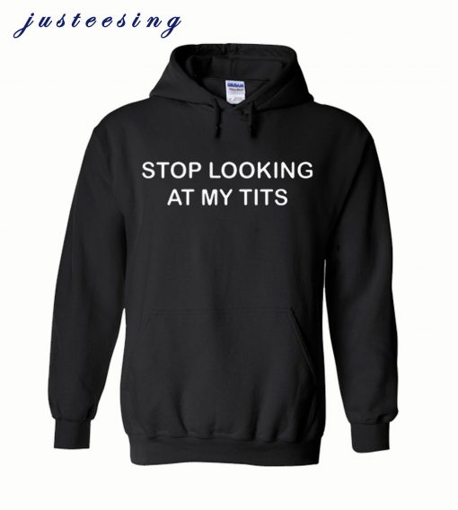 Stop Looking At Tits Hoodie