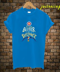 Better From A Distance T-Shirt