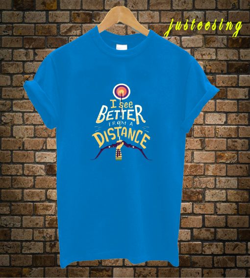 Better From A Distance T-Shirt