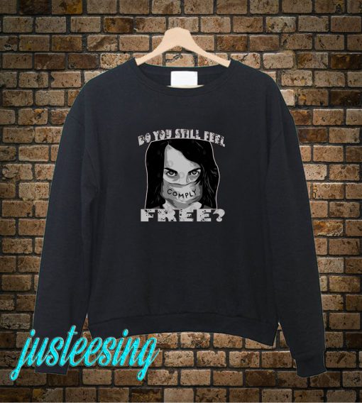 Do You Still Feel Free Must Comply Sweatshirt