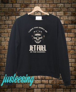 Jet Fuel In The Morning Sweatshirt