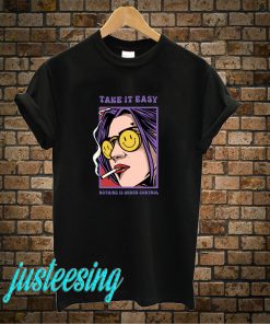 Take It Easy Nothing Is Under Control T-Shirt