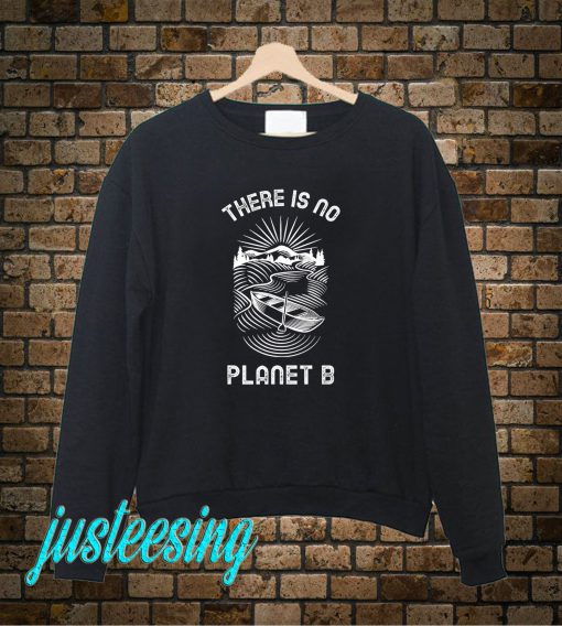 There Is No Planet B Sweatshirt