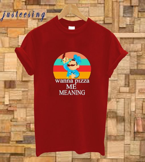 Wanna Pizza Me Meaning T-Shirt