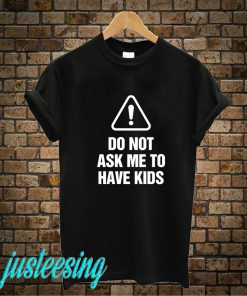 Do Not Ask Me To Have Kids T-Shirt