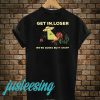 Get In Loser Were Doing Butt Stuff T-Shirt