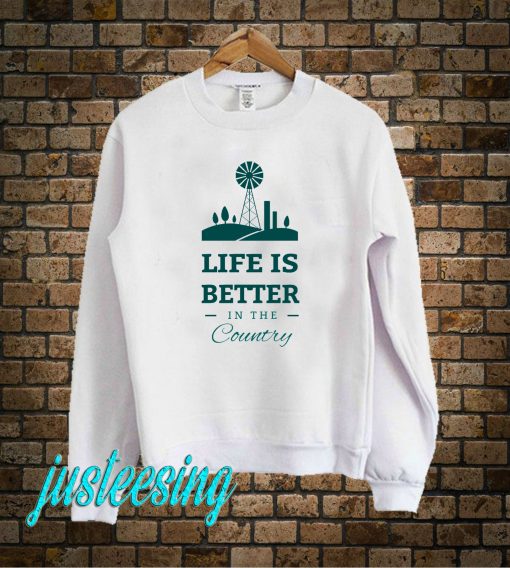 Life Is Better In The Country Sweatshirt