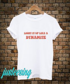 Light It Up Like A Dynamiite T-Shirt