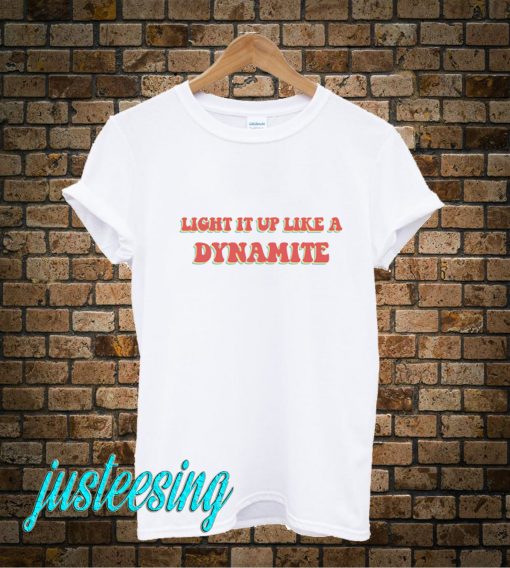 Light It Up Like A Dynamiite T-Shirt