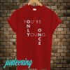 You're Only Young Once T-Shirt