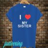 I Love My Sister T-Shirt