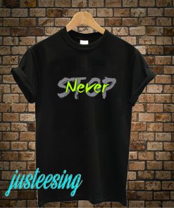 Stop Never T-Shirt