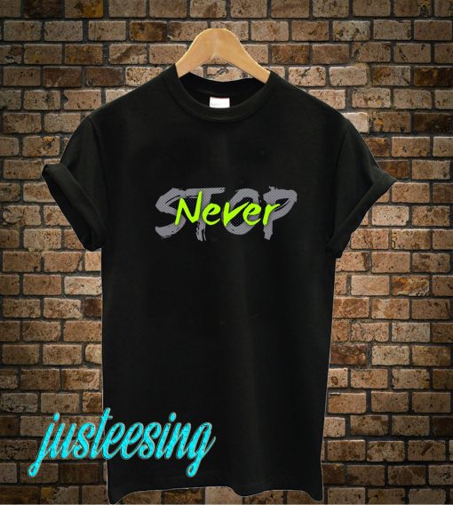 Stop Never T-Shirt