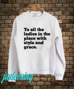 To All The Ladies In The Place With Style And Grace Sweatshirt