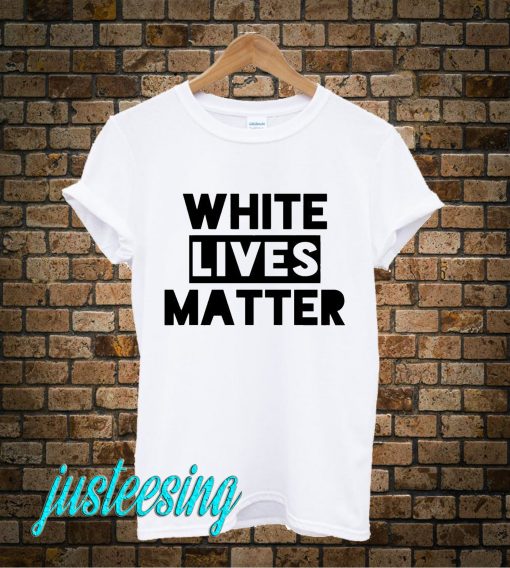 White Lives Matter T-Shirt