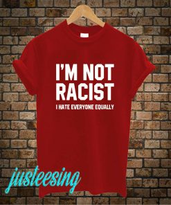 I'M Not Racist T-Shirt
