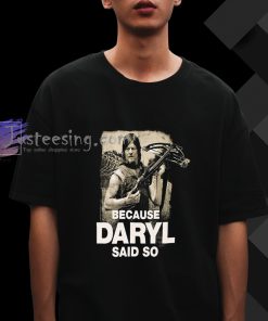 Because Daryl Said So Walking Dead T-shirt