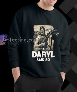 Because Daryl Said So Walking Dead sweatshirt