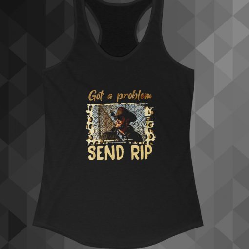 Got A Problem Send Rip tanktop