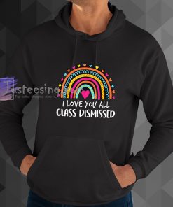 I Love You All Class Dismissed Teacher Last Day Of School your text hoodie